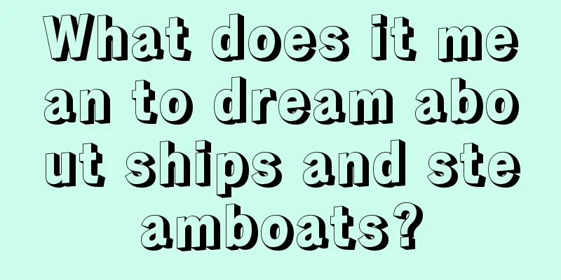 What does it mean to dream about ships and steamboats?