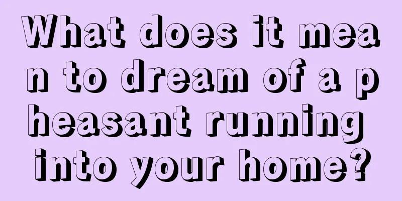 What does it mean to dream of a pheasant running into your home?