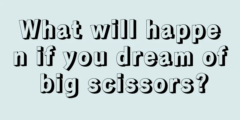 What will happen if you dream of big scissors?