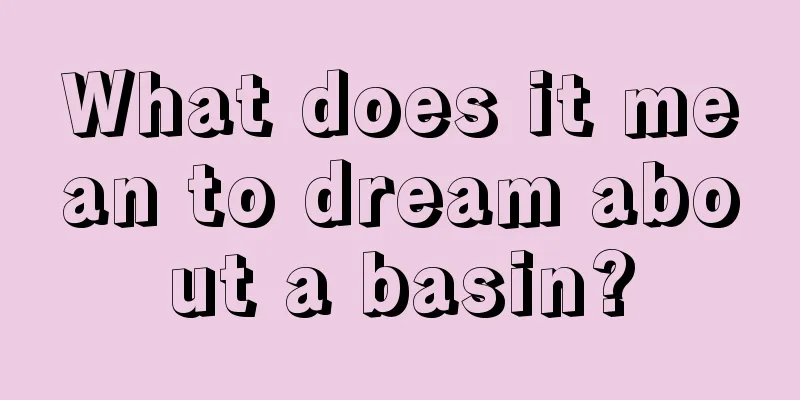 What does it mean to dream about a basin?