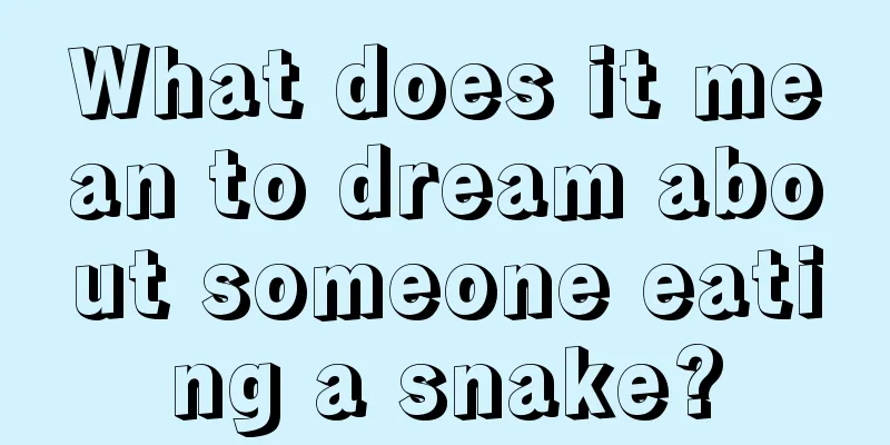 What does it mean to dream about someone eating a snake?