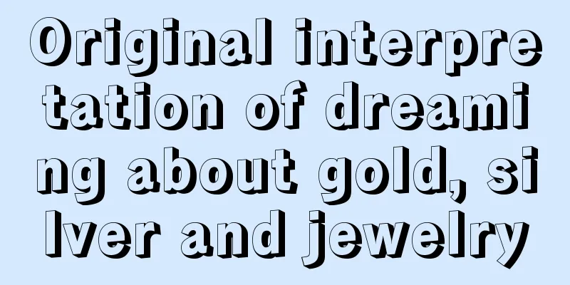 Original interpretation of dreaming about gold, silver and jewelry