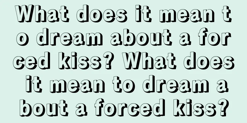 What does it mean to dream about a forced kiss? What does it mean to dream about a forced kiss?