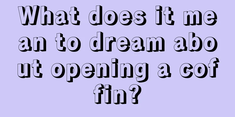 What does it mean to dream about opening a coffin?