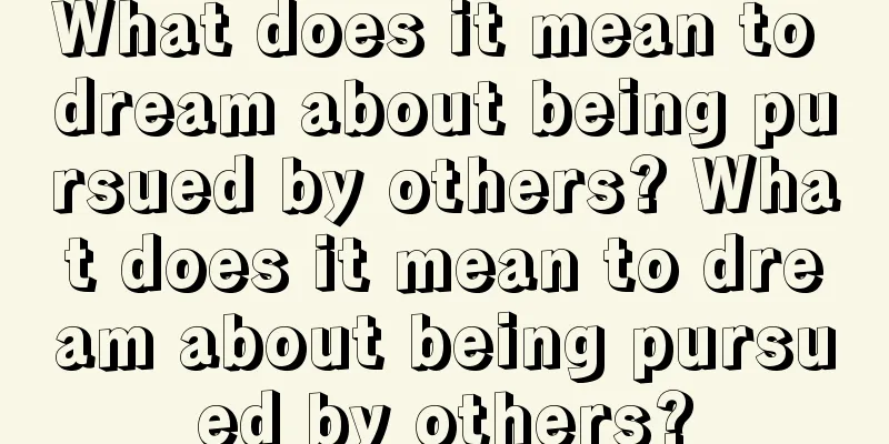 What does it mean to dream about being pursued by others? What does it mean to dream about being pursued by others?