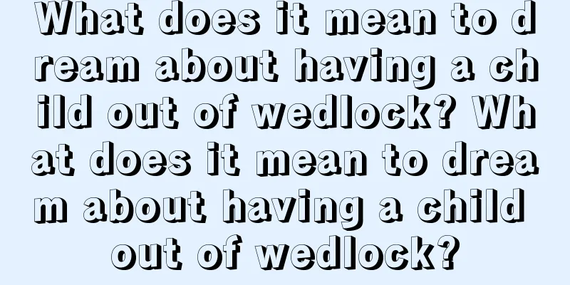 What does it mean to dream about having a child out of wedlock? What does it mean to dream about having a child out of wedlock?