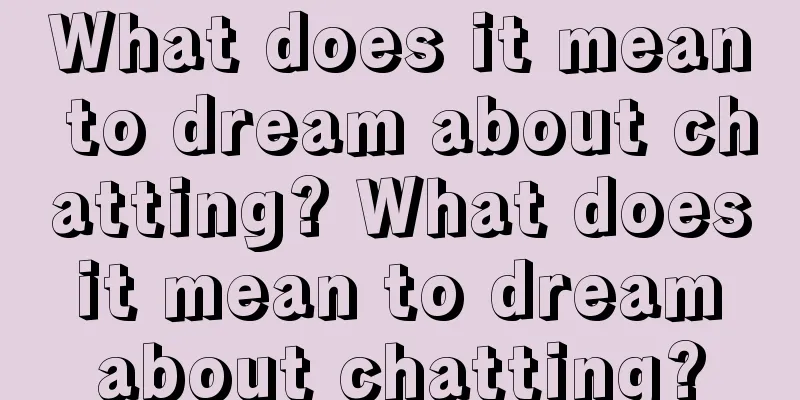 What does it mean to dream about chatting? What does it mean to dream about chatting?