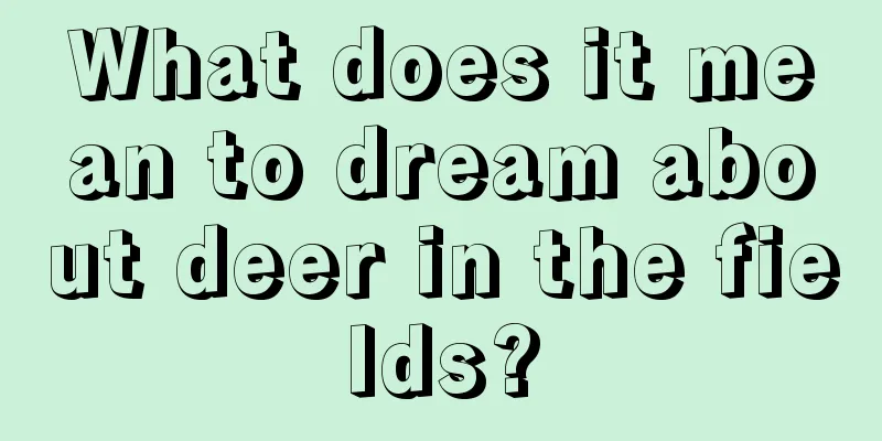 What does it mean to dream about deer in the fields?