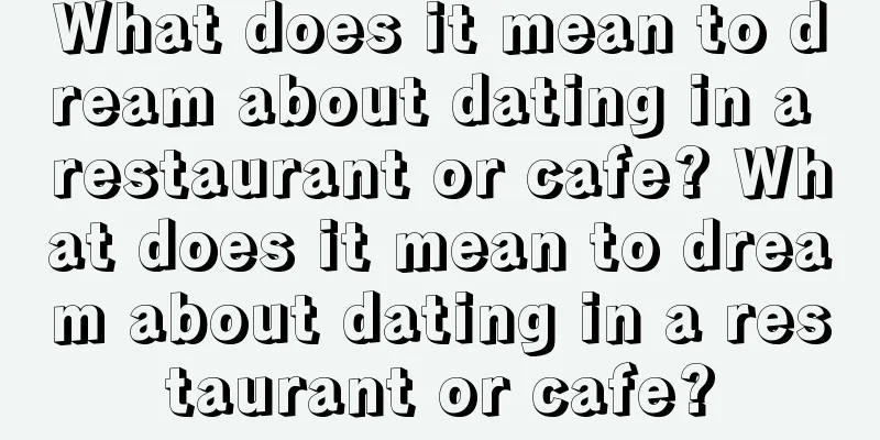 What does it mean to dream about dating in a restaurant or cafe? What does it mean to dream about dating in a restaurant or cafe?