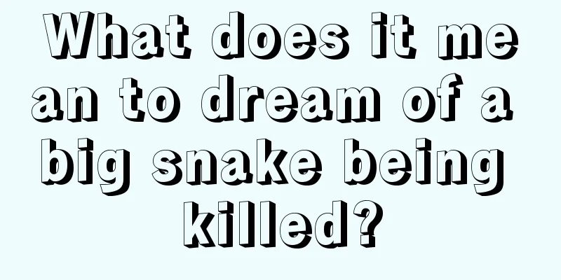 What does it mean to dream of a big snake being killed?