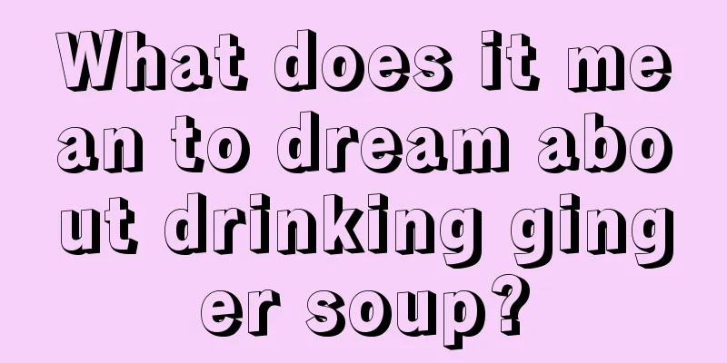 What does it mean to dream about drinking ginger soup?