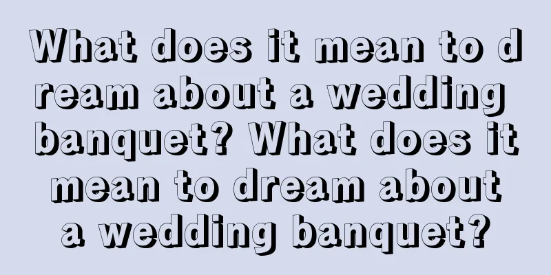 What does it mean to dream about a wedding banquet? What does it mean to dream about a wedding banquet?