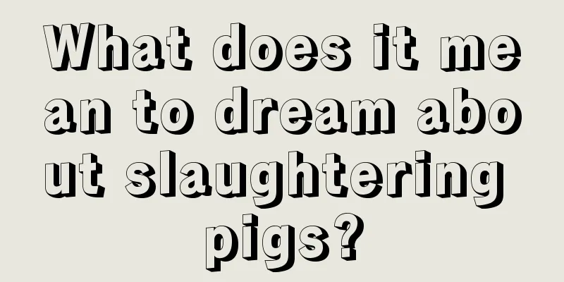 What does it mean to dream about slaughtering pigs?