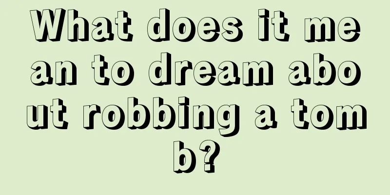 What does it mean to dream about robbing a tomb?