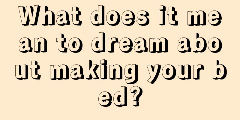 What does it mean to dream about making your bed?