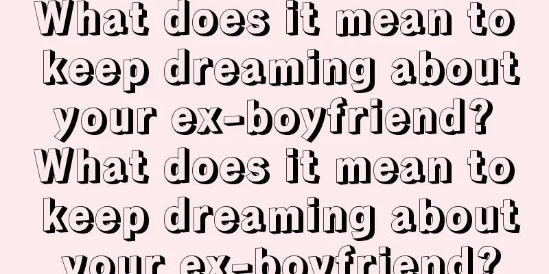 What does it mean to keep dreaming about your ex-boyfriend? What does it mean to keep dreaming about your ex-boyfriend?