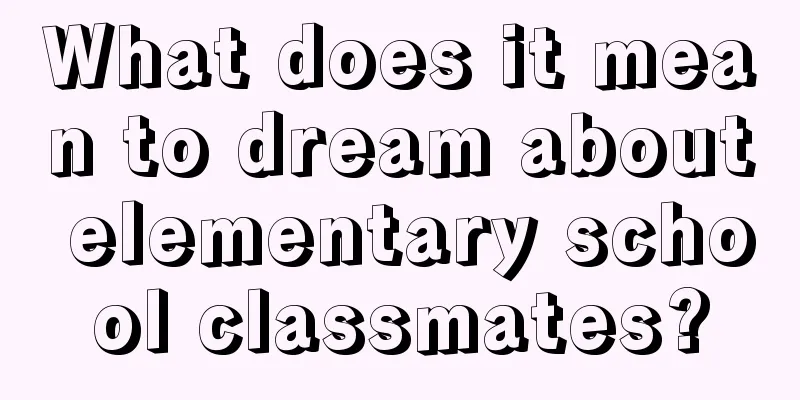 What does it mean to dream about elementary school classmates?