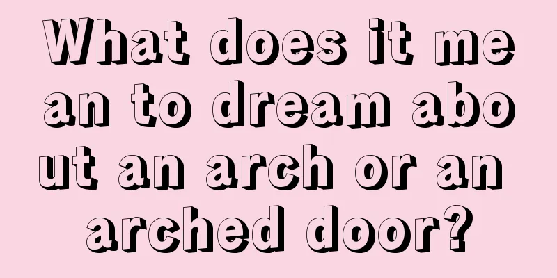 What does it mean to dream about an arch or an arched door?