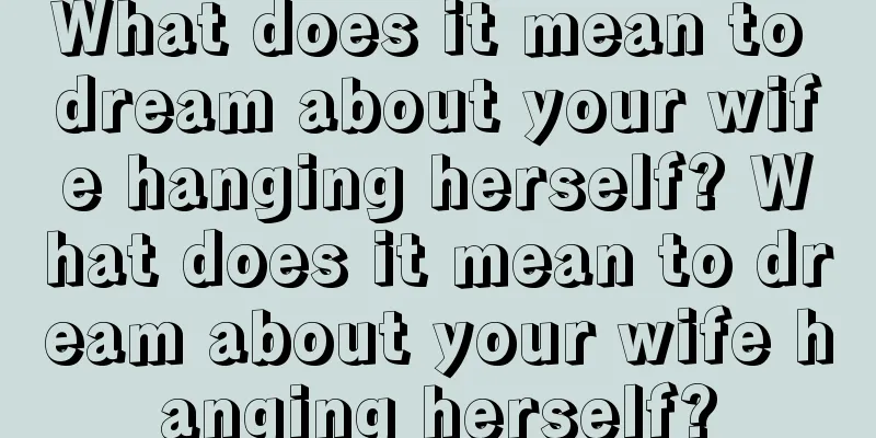 What does it mean to dream about your wife hanging herself? What does it mean to dream about your wife hanging herself?