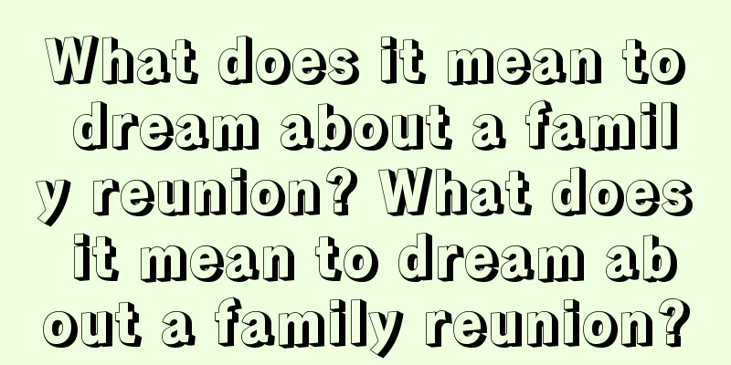 What does it mean to dream about a family reunion? What does it mean to dream about a family reunion?