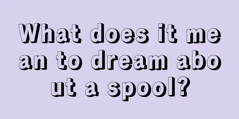 What does it mean to dream about a spool?