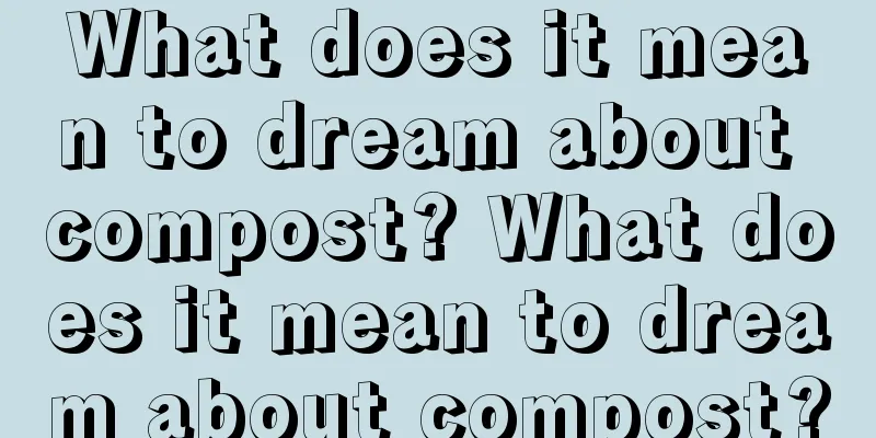 What does it mean to dream about compost? What does it mean to dream about compost?