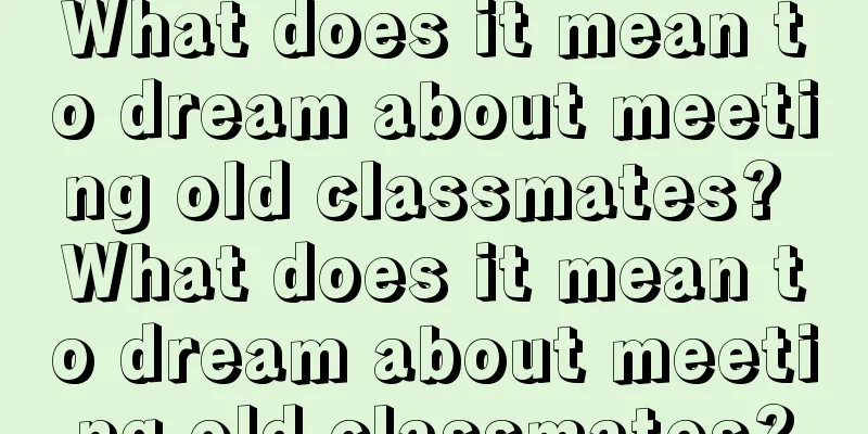 What does it mean to dream about meeting old classmates? What does it mean to dream about meeting old classmates?