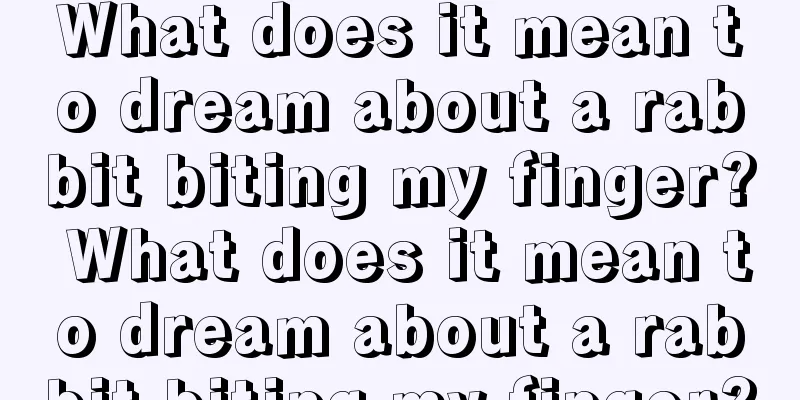 What does it mean to dream about a rabbit biting my finger? What does it mean to dream about a rabbit biting my finger?