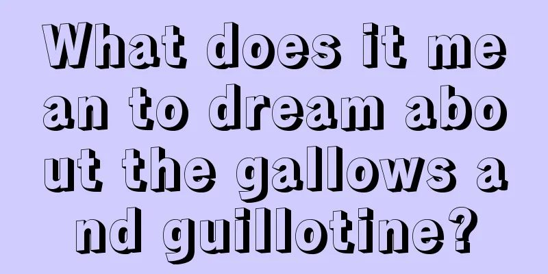 What does it mean to dream about the gallows and guillotine?