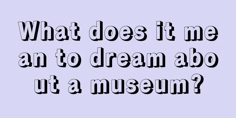 What does it mean to dream about a museum?