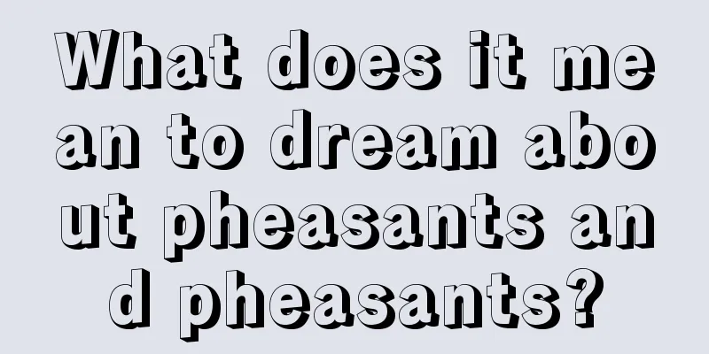 What does it mean to dream about pheasants and pheasants?