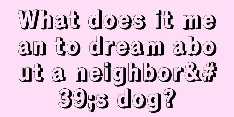 What does it mean to dream about a neighbor's dog?