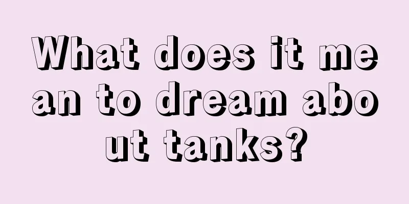 What does it mean to dream about tanks?