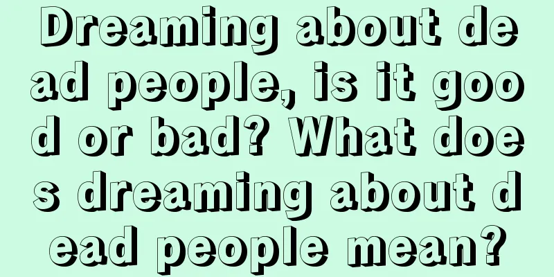 Dreaming about dead people, is it good or bad? What does dreaming about dead people mean?