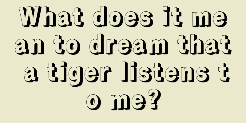 What does it mean to dream that a tiger listens to me?