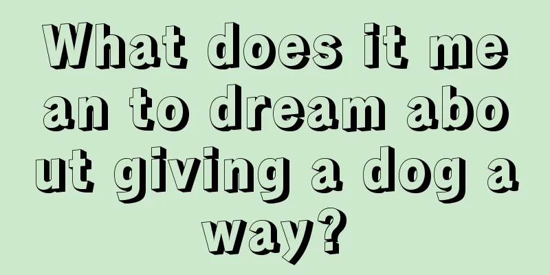 What does it mean to dream about giving a dog away?