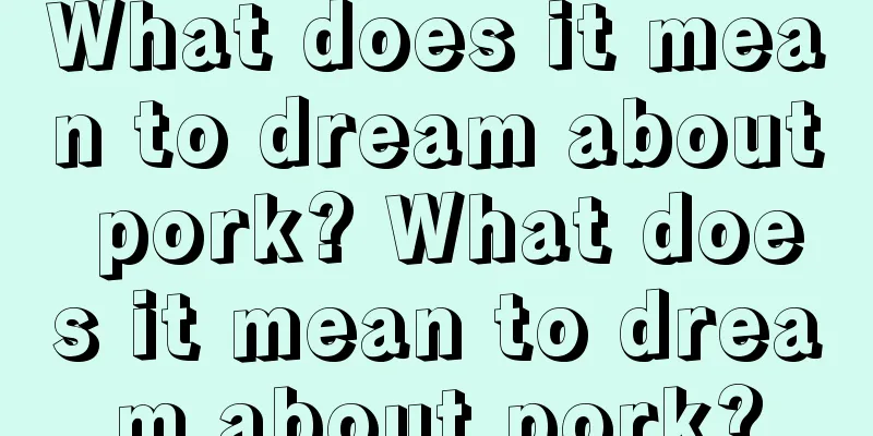 What does it mean to dream about pork? What does it mean to dream about pork?