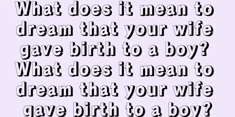 What does it mean to dream that your wife gave birth to a boy? What does it mean to dream that your wife gave birth to a boy?