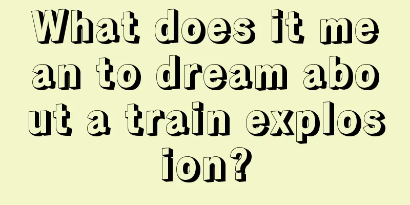 What does it mean to dream about a train explosion?