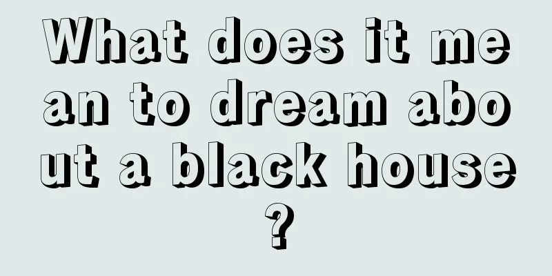 What does it mean to dream about a black house?