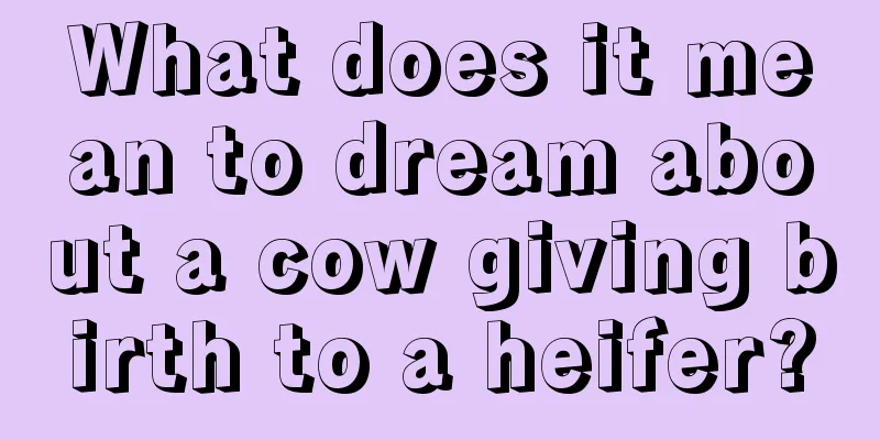 What does it mean to dream about a cow giving birth to a heifer?