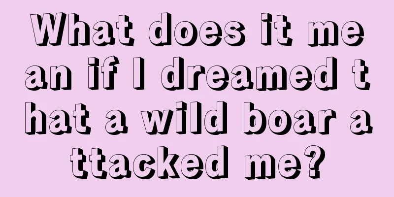 What does it mean if I dreamed that a wild boar attacked me?