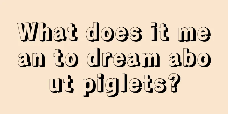 What does it mean to dream about piglets?