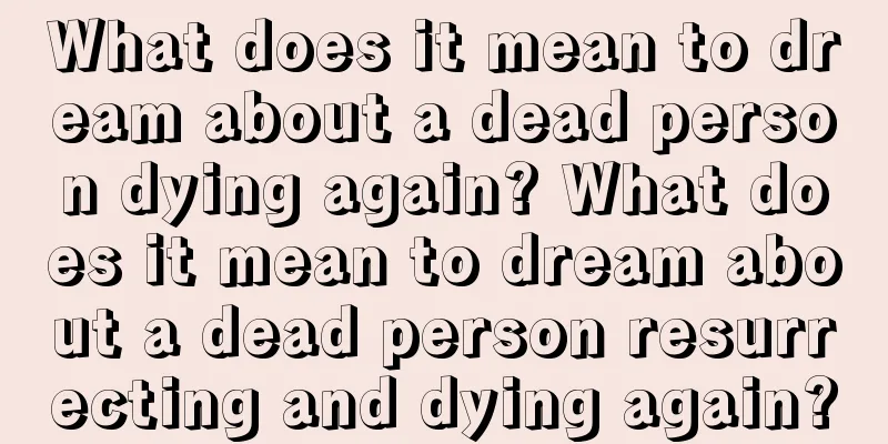 What does it mean to dream about a dead person dying again? What does it mean to dream about a dead person resurrecting and dying again?