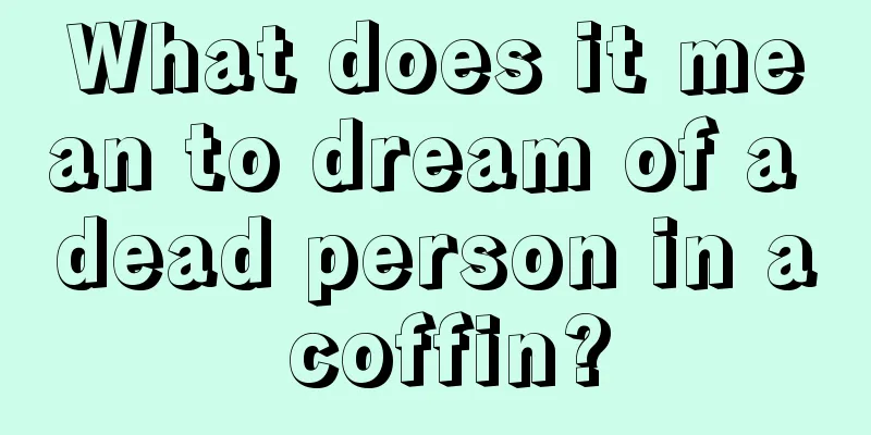 What does it mean to dream of a dead person in a coffin?