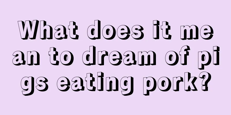 What does it mean to dream of pigs eating pork?