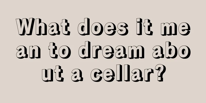 What does it mean to dream about a cellar?