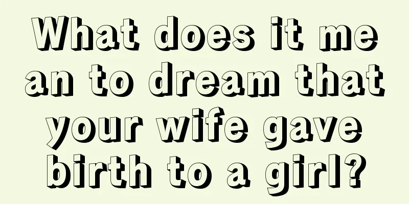 What does it mean to dream that your wife gave birth to a girl?