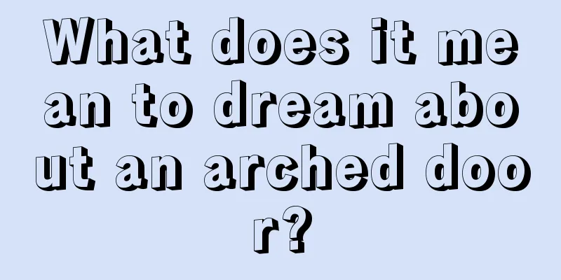 What does it mean to dream about an arched door?