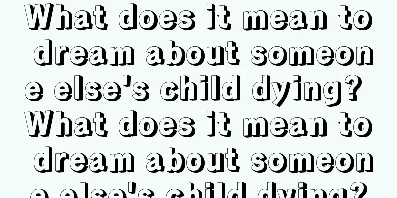 What does it mean to dream about someone else's child dying? What does it mean to dream about someone else's child dying?